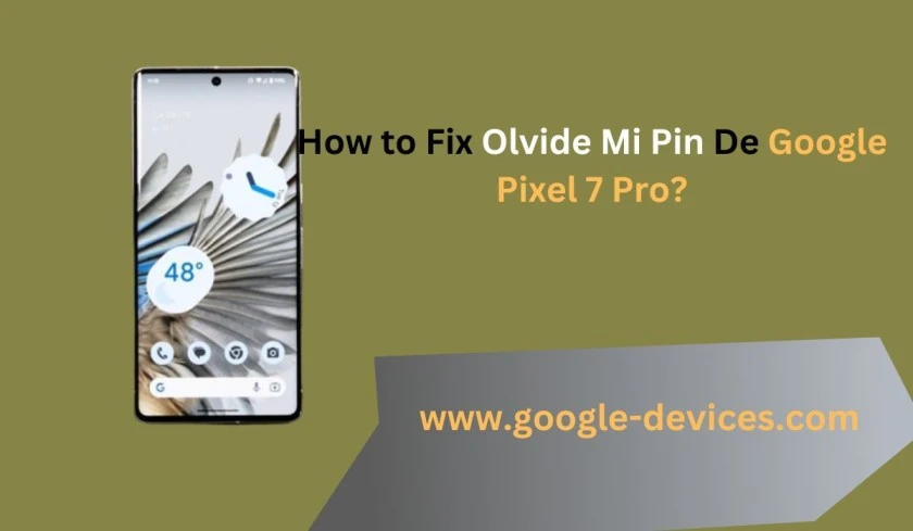 Olvide Mi Pin De Google Pixel 7 Pro: A Complete