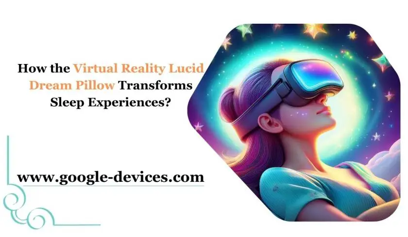 How the Virtual Reality Lucid Dream Pillow Transforms Sleep Experiences?