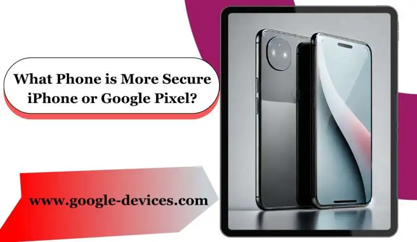 What Phone Is More Secure iPhone or Google Pixel?